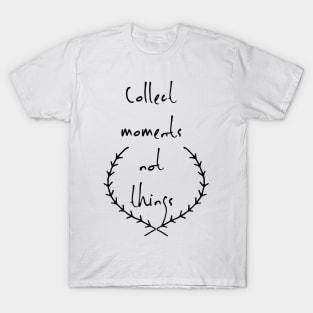 Collect moments not things T-Shirt